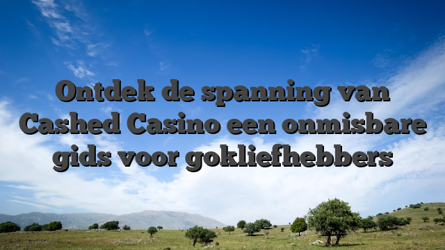 Ontdek de spanning van Cashed Casino een onmisbare gids voor gokliefhebbers