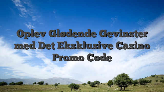 Oplev Glødende Gevinster med Det Eksklusive Casino Promo Code