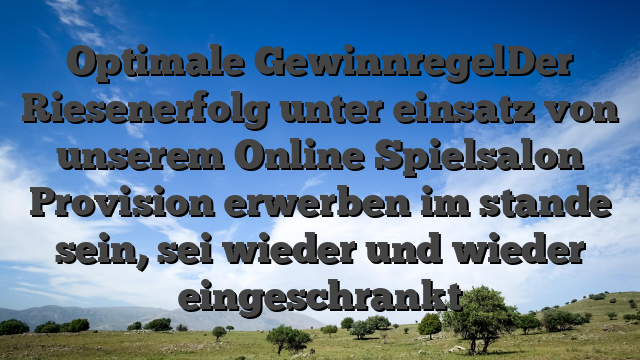 Optimale GewinnregelDer Riesenerfolg unter einsatz von unserem Online Spielsalon Provision erwerben im stande sein, sei wieder und wieder eingeschrankt