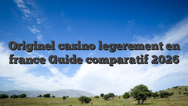 Originel casino legerement en france Guide comparatif 2026