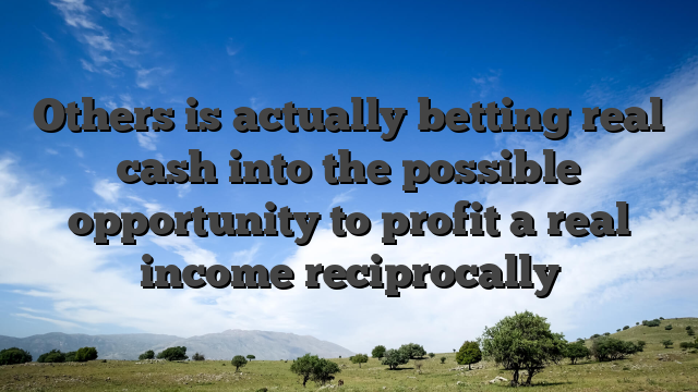 Others is actually betting real cash into the possible opportunity to profit a real income reciprocally