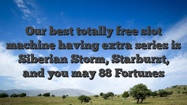 Our best totally free slot machine having extra series is Siberian Storm, Starburst, and you may 88 Fortunes