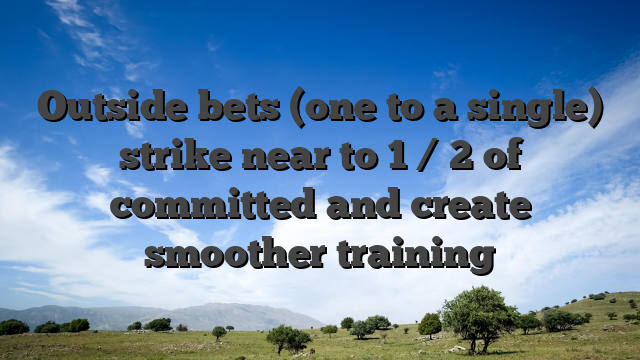 Outside bets (one to a single) strike near to 1 / 2 of committed and create smoother training