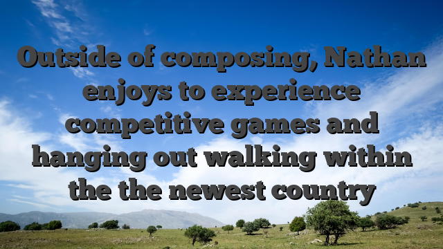 Outside of composing, Nathan enjoys to experience competitive games and hanging out walking within the the newest country