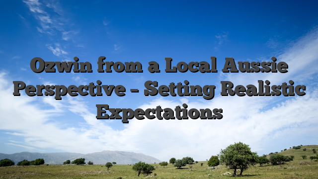 Ozwin from a Local Aussie Perspective – Setting Realistic Expectations