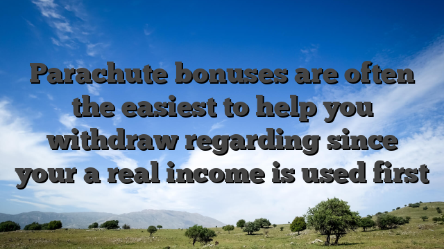 Parachute bonuses are often the easiest to help you withdraw regarding since your a real income is used first