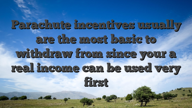 Parachute incentives usually are the most basic to withdraw from since your a real income can be used very first