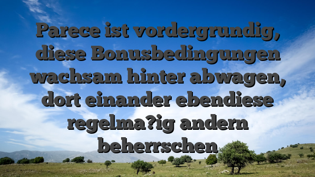 Parece ist vordergrundig, diese Bonusbedingungen wachsam hinter abwagen, dort einander ebendiese regelma?ig andern beherrschen