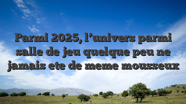 Parmi 2025, l’univers parmi salle de jeu quelque peu ne   jamais ete de meme mousseux