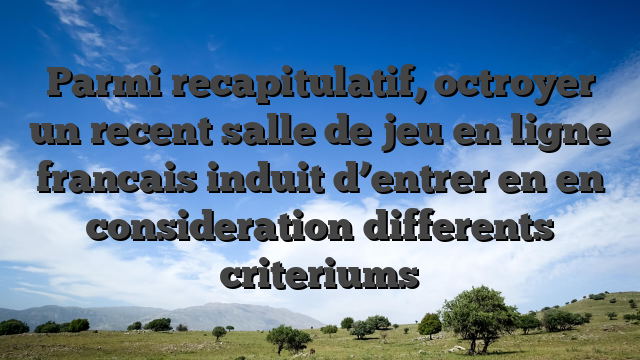 Parmi recapitulatif, octroyer un recent salle de jeu en ligne francais induit d’entrer en en consideration differents criteriums