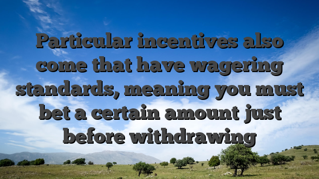 Particular incentives also come that have wagering standards, meaning you must bet a certain amount just before withdrawing