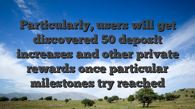 Particularly, users will get discovered 50 deposit increases and other private rewards once particular milestones try reached