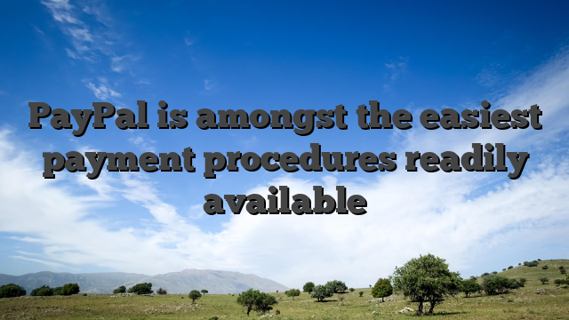 PayPal is amongst the easiest payment procedures readily available