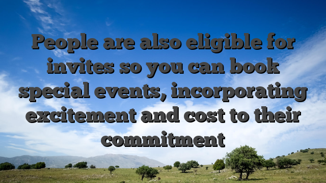 People are also eligible for invites so you can book special events, incorporating excitement and cost to their commitment