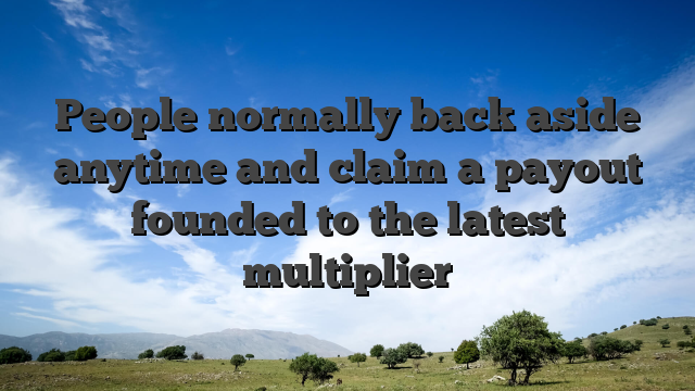 People normally back aside anytime and claim a payout founded to the latest multiplier