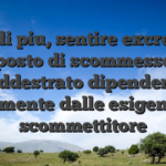 Per di piu, sentire excretion posto di scommesse addestrato dipendera interamente dalle esigenze del scommettitore