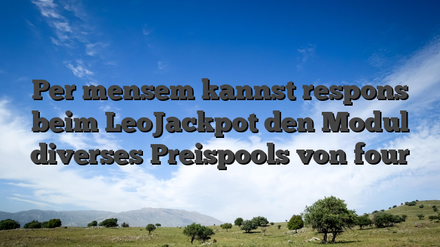 Per mensem kannst respons beim LeoJackpot den Modul diverses Preispools von four