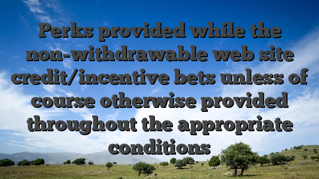 Perks provided while the non-withdrawable web site credit/incentive bets unless of course otherwise provided throughout the appropriate conditions