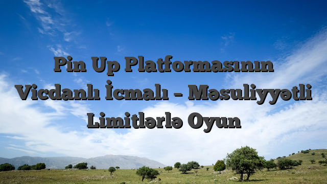 Pin Up Platformasının Vicdanlı İcmalı – Məsuliyyətli Limitlərlə Oyun
