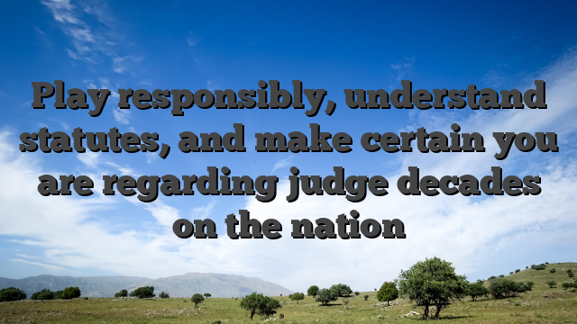 Play responsibly, understand statutes, and make certain you are regarding judge decades on the nation