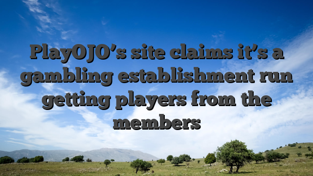 PlayOJO’s site claims it’s a gambling establishment run getting players from the members
