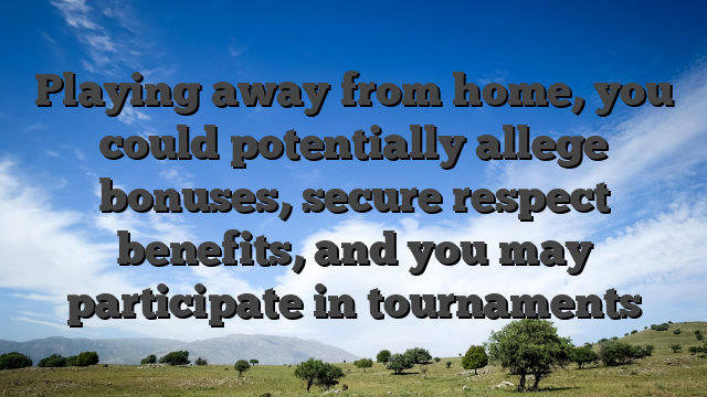 Playing away from home, you could potentially allege bonuses, secure respect benefits, and you may participate in tournaments