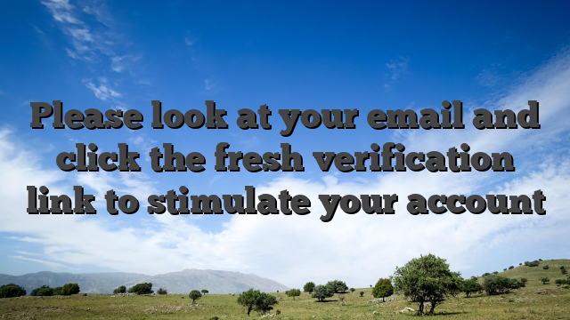 Please look at your email and click the fresh verification link to stimulate your account
