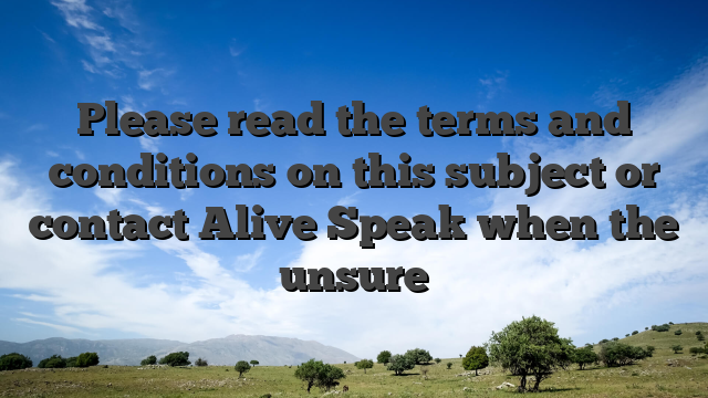 Please read the terms and conditions on this subject or contact Alive Speak when the unsure