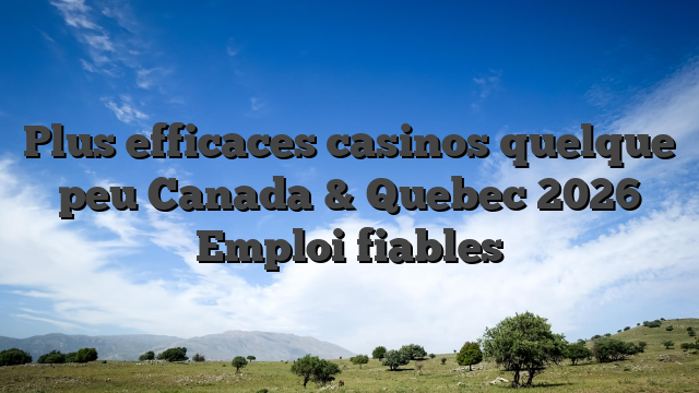 Plus efficaces casinos quelque peu Canada & Quebec 2026 Emploi fiables