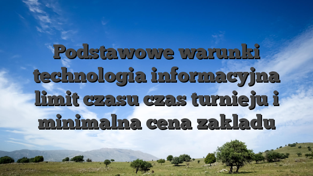 Podstawowe warunki technologia informacyjna limit czasu czas turnieju i minimalna cena zakladu