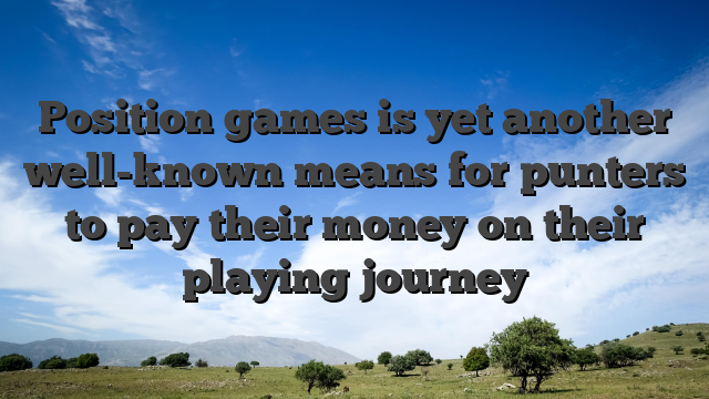 Position games is yet another well-known means for punters to pay their money on their playing journey