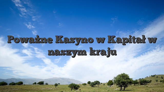 Poważne Kasyno w Kapitał w naszym kraju