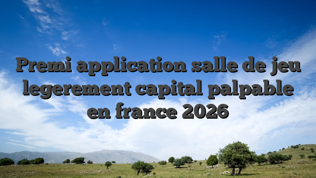Premi  application salle de jeu legerement capital palpable en france 2026
