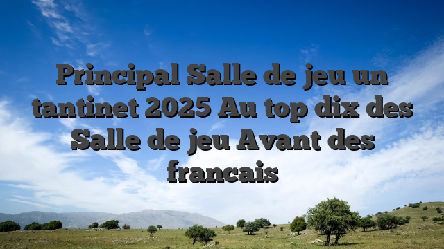 Principal Salle de jeu un tantinet 2025 Au top dix des Salle de jeu Avant des francais