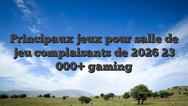 Principaux jeux pour salle de jeu complaisants de 2026 23 000+ gaming