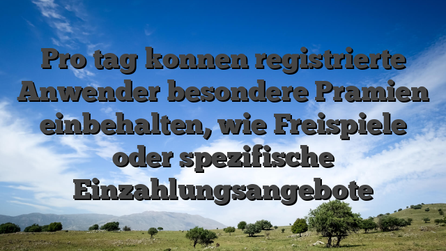 Pro tag konnen registrierte Anwender besondere Pramien einbehalten, wie Freispiele oder spezifische Einzahlungsangebote