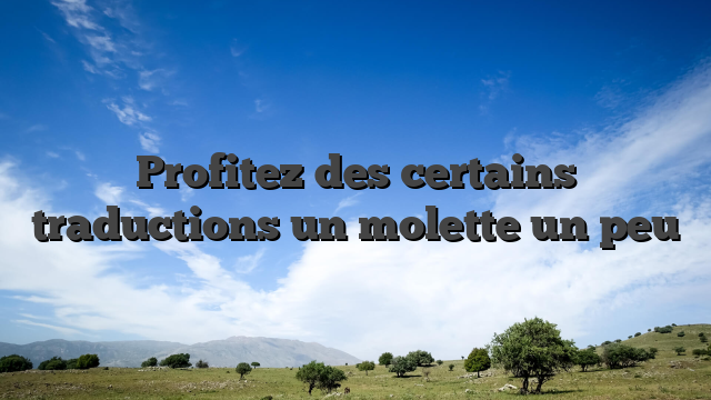 Profitez des certains traductions un molette un peu