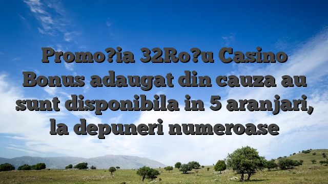 Promo?ia 32Ro?u Casino Bonus adaugat din cauza au sunt disponibila in 5 aranjari, la depuneri numeroase