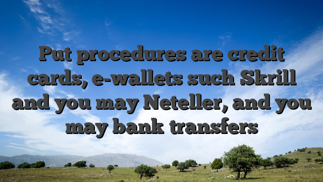 Put procedures are credit cards, e-wallets such Skrill and you may Neteller, and you may bank transfers