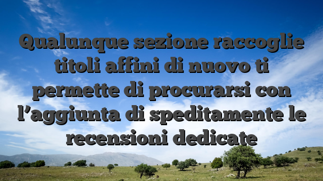 Qualunque sezione raccoglie titoli affini di nuovo ti permette di procurarsi con l’aggiunta di speditamente le recensioni dedicate