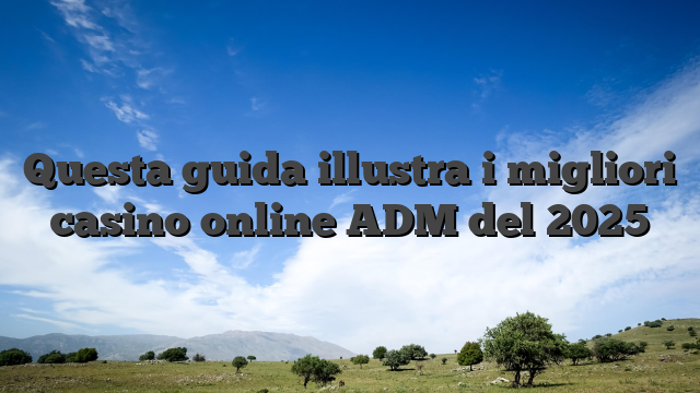 Questa guida illustra i migliori casino online ADM del 2025