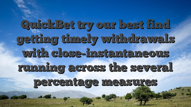 QuickBet try our best find getting timely withdrawals with close-instantaneous running across the several percentage measures