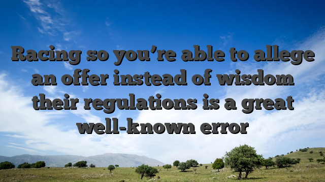Racing so you’re able to allege an offer instead of wisdom their regulations is a great well-known error