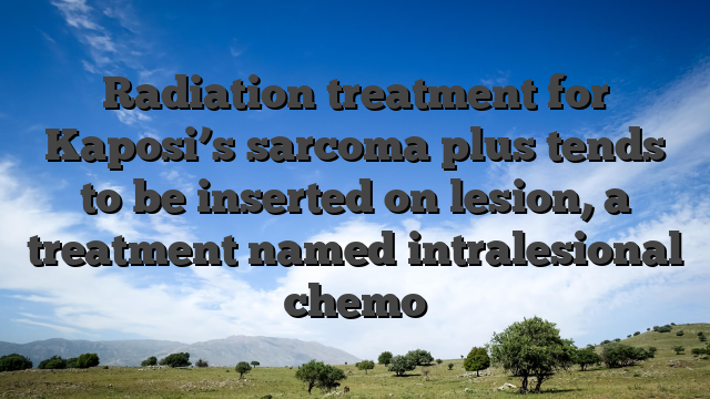 Radiation treatment for Kaposi’s sarcoma plus tends to be inserted on lesion, a treatment named intralesional chemo
