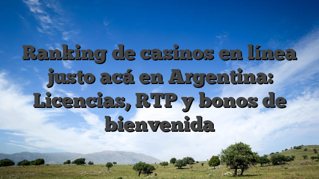 Ranking de casinos en línea justo acá en Argentina: Licencias, RTP y bonos de bienvenida