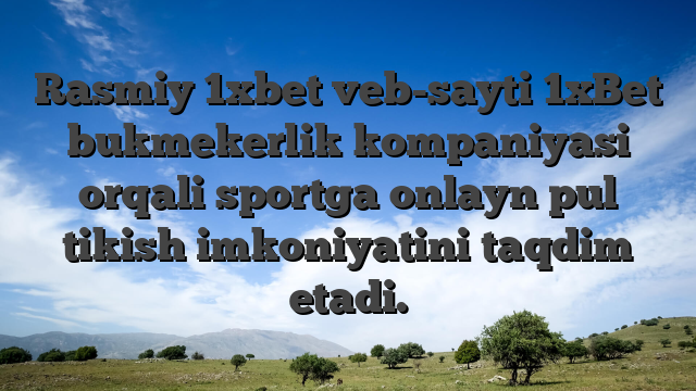 Rasmiy 1xbet veb-sayti 1xBet bukmekerlik kompaniyasi orqali sportga onlayn pul tikish imkoniyatini taqdim etadi.