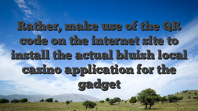 Rather, make use of the QR code on the internet site to install the actual bluish local casino application for the gadget