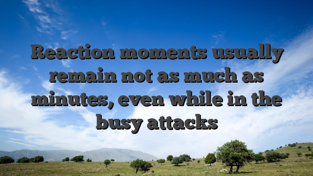 Reaction moments usually remain not as much as minutes, even while in the busy attacks