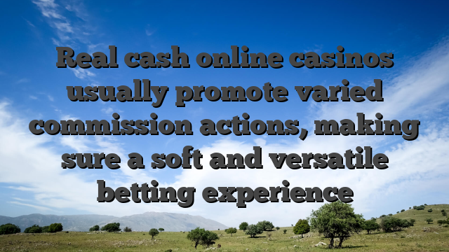 Real cash online casinos usually promote varied commission actions, making sure a soft and versatile betting experience