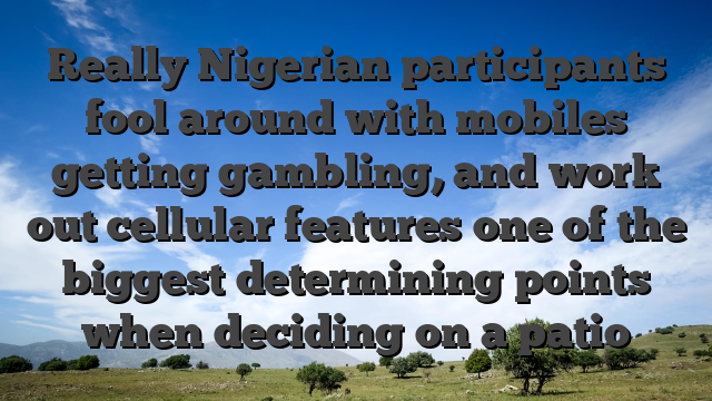 Really Nigerian participants fool around with mobiles getting gambling, and work out cellular features one of the biggest determining points when deciding on a patio